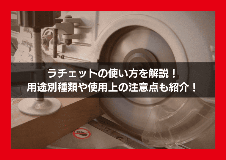ラチェットの使い方を解説！用途別種類や使用上の注意点も紹介！
