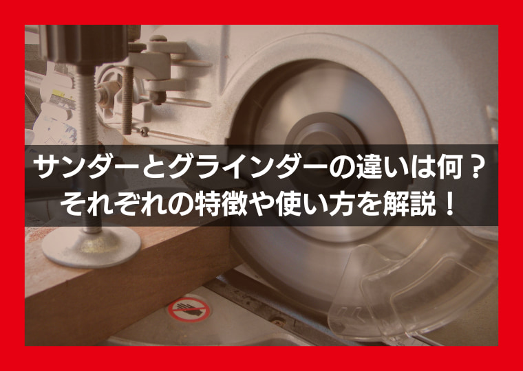 サンダーとグラインダーの違いは何？それぞれの特徴や使い方を解説！